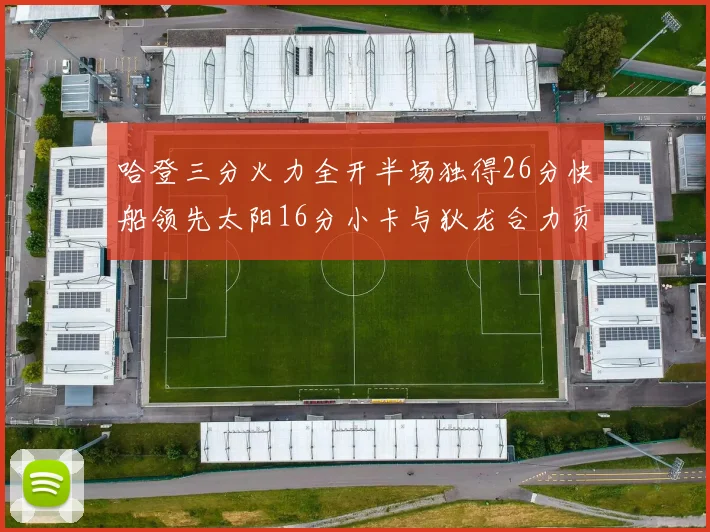 哈登三分火力全开半场独得26分快船领先太阳16分小卡与狄龙合力贡献28分