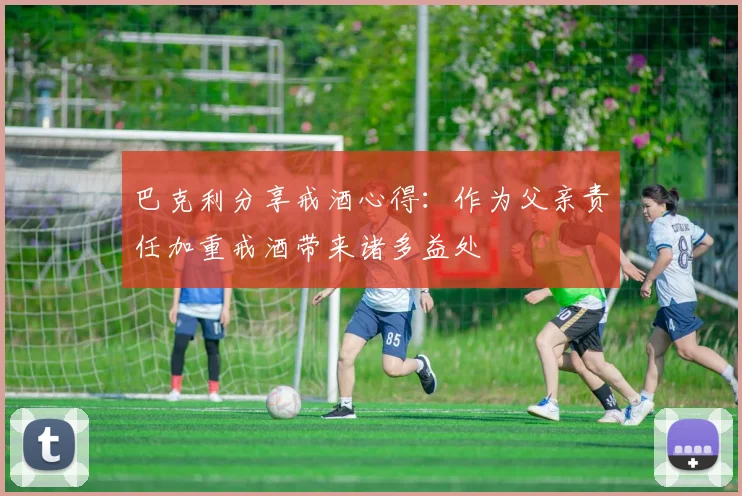 巴克利分享戒酒心得：作为父亲责任加重戒酒带来诸多益处