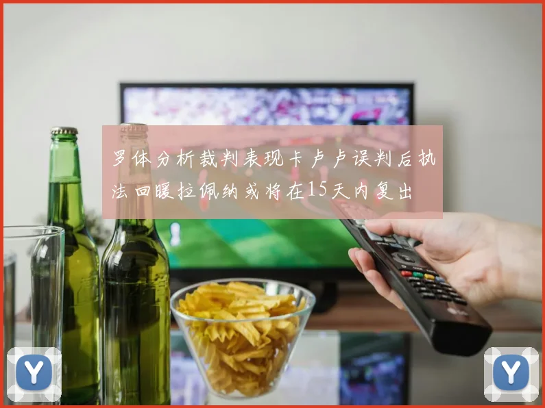 罗体分析裁判表现卡卢卢误判后执法回暖拉佩纳或将在15天内复出